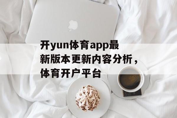 开yun体育app最新版本更新内容分析，体育开户平台