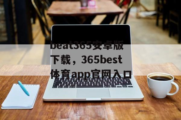 beat365安卓版下载，365best体育app官网入口